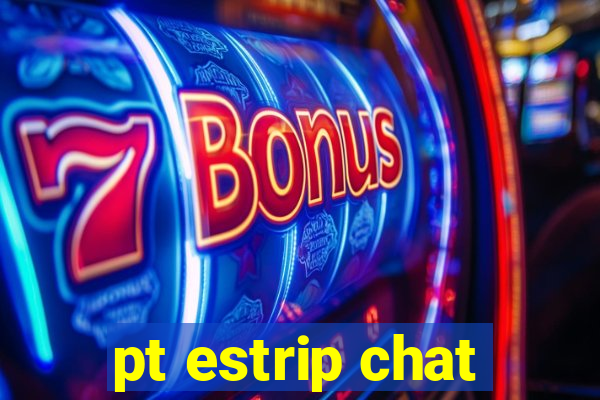 pt estrip chat